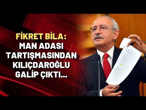 Fikret Bila: Man Adası tartışmasından Kılıçdaroğlu galip çıktı...