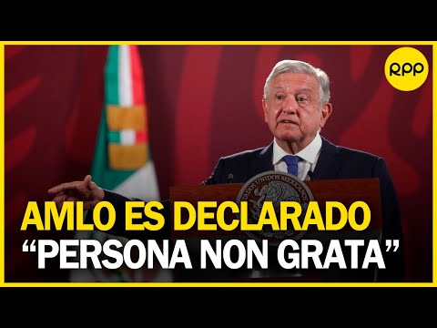 AMLO: Pleno del Congreso declara “persona non grata” a presidente de México