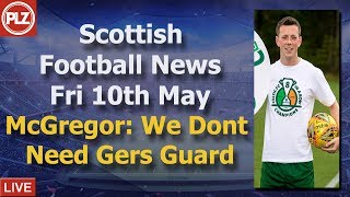 McGregor: Celtic Don’t Need Gers Guard – Friday 10th May – PLZ Scottish News Bulletin McGregor: Celtic Don’t Need Gers Guard – Friday 10th May – PLZ Scottish News Bulletin