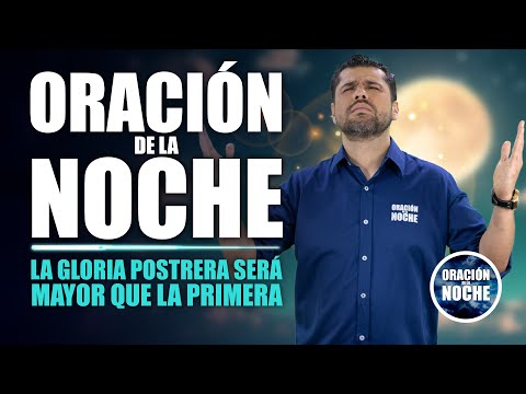 ORACIÓN DE LA NOCHE   LA GLORIA POSTRERA SERÁ MAYOR QUE LA PRIMERA