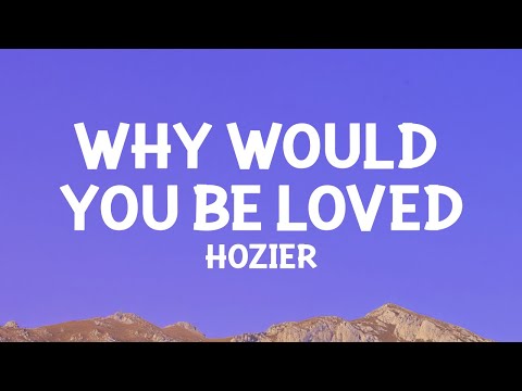 @hozier - Why Would You Be Loved (Lyrics)