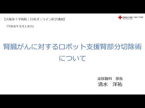 【大阪赤十字病院 日赤オンライン医学講座】令和8年5月18日 腎臓がんに対するロボット支援腎部分切除術について