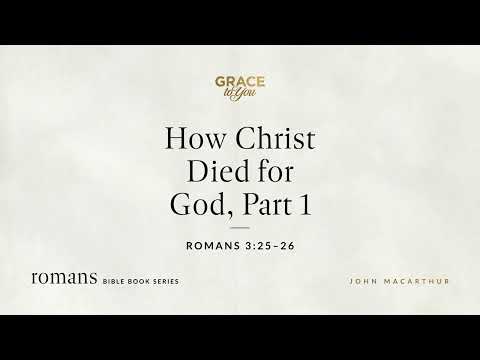 How Christ Died for God, Part 1 (Romans 3:25–26) [Audio Only]