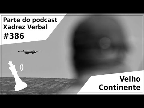 Velho Continente - Xadrez Verbal Podcast #386