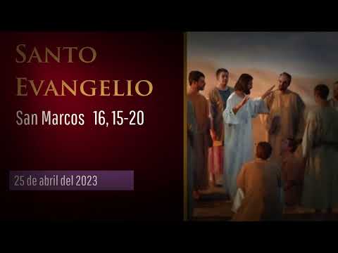 Evangelio del 25 de abril del 2023 según San Marcos 16, 15-20