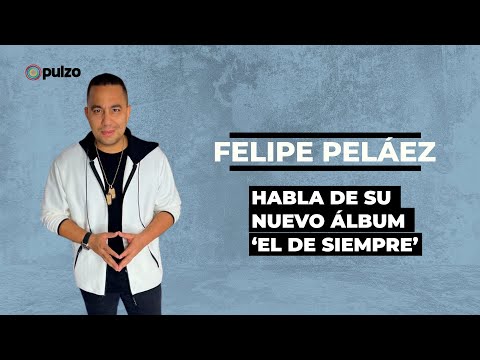 Felipe Peláez habla de su nuevo álbum 'El de siempre' | Pulzo