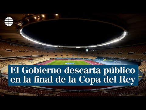 El Gobierno descarta que haya público en la final de Copa del Rey: No es posible