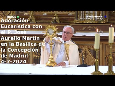 Adoración Eucarística con P. José Aurelio Martín en Basílica de la Concepción de Madrid, 4-7-2024