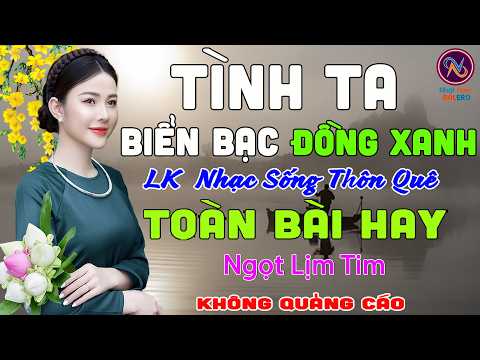 LK TÌNH TA BIỂN BẠC ĐỒNG XANH❤Nhạc Sống Thôn Quê PHỐI MỚI TOÀN BÀI HAY NHẤT❤Mở Loa Hết Cỡ NgọtLịmtim