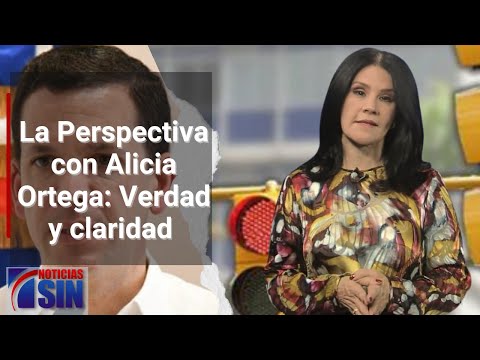 La Perspectiva con Alicia Ortega: Verdad y claridad