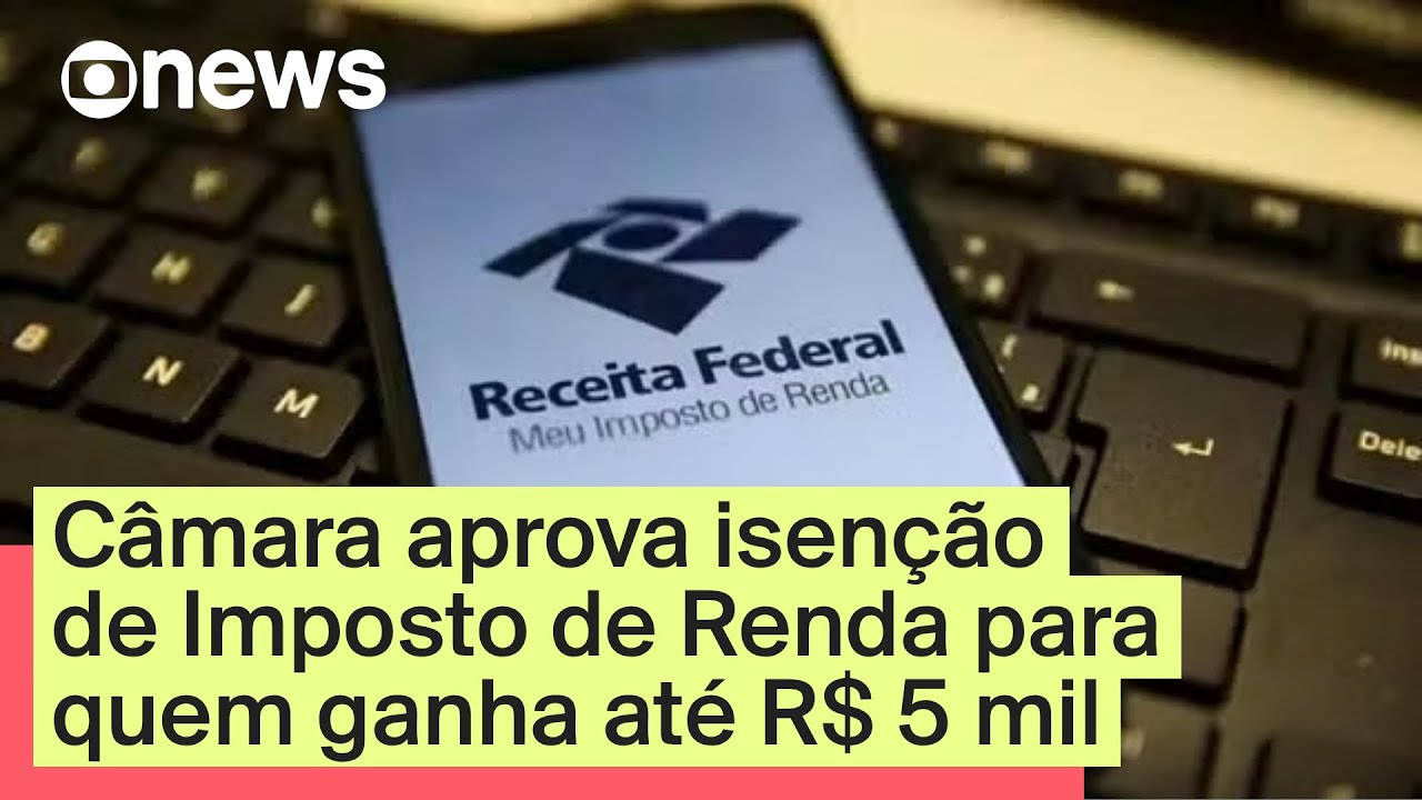 Câmara aprova isenção de IR para quem ganha até R$ 5 mil
