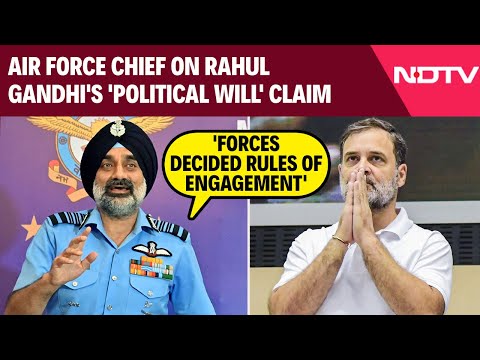 Air Force Chief On Rahul Gandhi's 'Political Will' Claim: 'Forces Decided Rules Of Engagement'