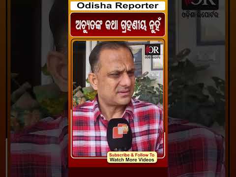 ଅଚ୍ୟୁତଙ୍କ କଥା ଗ୍ରହଣୀୟ ନୁହଁ | Odisha Reporter