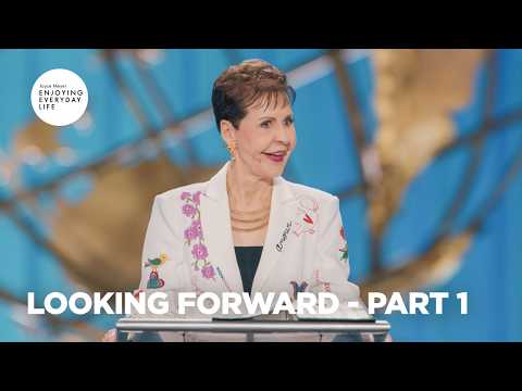 Looking Forward – Pt 1 | Enjoying Everyday Life | Joyce Meyer