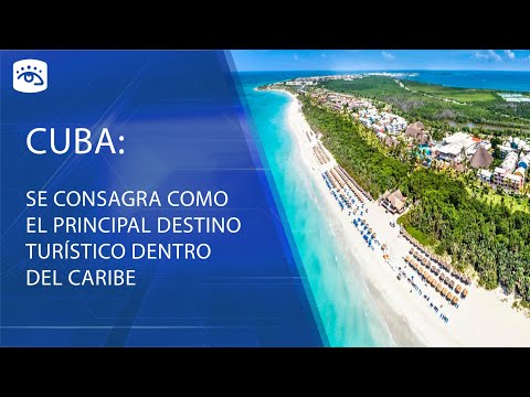 Cuba se consagra como el principal destino turístico dentro del caribe