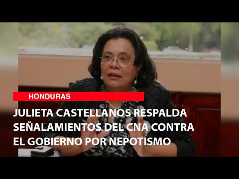 Julieta Castellanos respalda señalamientos del CNA contra el gobierno por nepotismo