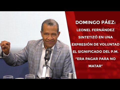 Domingo Páez: Leonel Fernández sintetizó el significado del P.M. Era pagar para no matar
