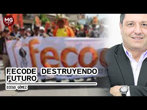 FECODE DESTRUYENDO FUTURO  Columna de Diego Gómez