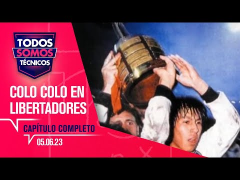 Todos Somos Técnicos - Colo Colo y su Leyenda en la Copa Libertadores | Capítulo 5 de junio de 2023