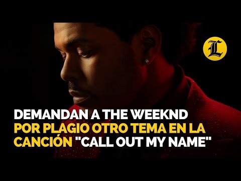 Demandan a The Weeknd por plagiar otro tema en la canción Call Out My Name