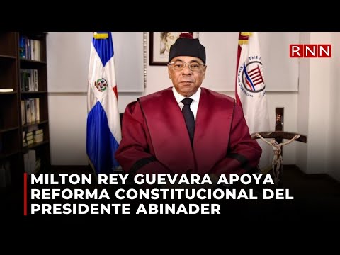 Milton Rey Guevara apoya reforma constitucional del presidente Abinader
