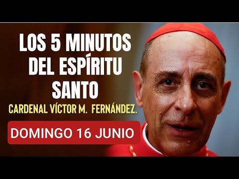 LOS CINCO MINUTOS DEL ESPÍRITU SANTO.  CARDENAL VÍCTOR M.  FERNÁNDEZ.  DOMINGO 16 JUNIO