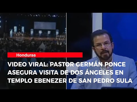 Video viral: Pastor Germán Ponce asegura visita de dos ángeles en Templo Ebenezer de San Pedro Sula