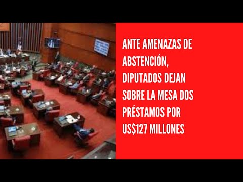 Ante amenazas de abstención, diputados dejan sobre la mesa dos préstamos por US$127 millones