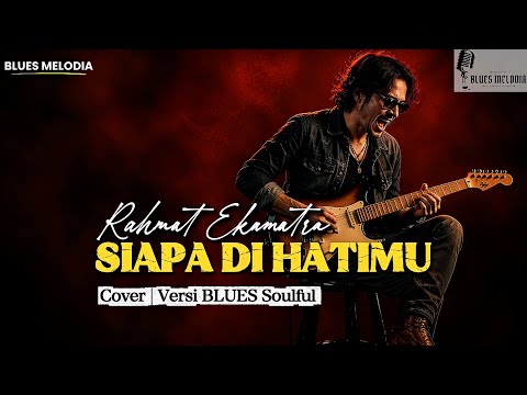 Suaranya Bikin Merinding! SIAPA DI HATIMU - RAHMAT EKAMATRA Cover Versi BLUES Soulful Terbaru 2026