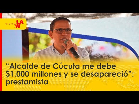 “Alcalde de Cúcuta me debe $1.000 millones y se desapareció”: prestamista de campaña