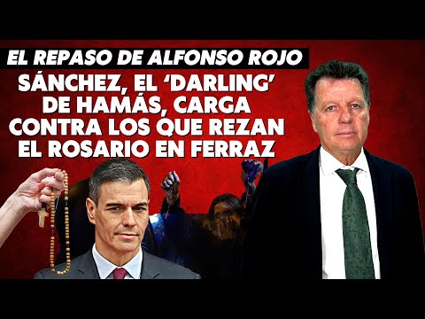Alfonso Rojo: “Sánchez, el ‘darling’ de Hamás, carga contra los que rezan el rosario en Ferraz”