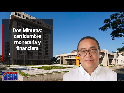 Dos Minutos: certidumbre monetaria y financiera