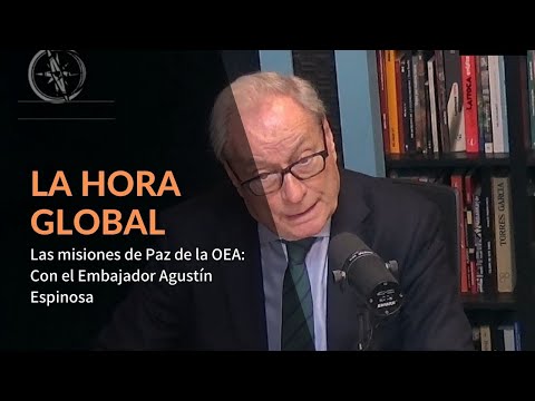 Las misiones de Paz de la OEA: Con el Embajador Agustín Espinosa