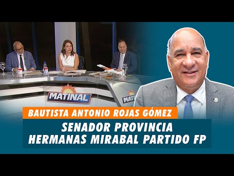 Bautista Antonio Rojas Gómez, Senador provincia Hermanas Mirabal Fuerza del Pueblo (FP) | Matinal