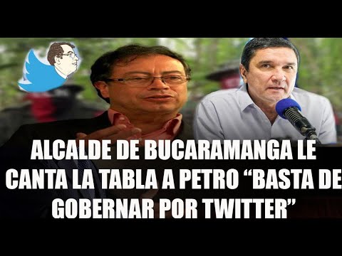 ALCALDE DE BUCARAMANGA LE CANTA LA TABLA A PETRO “BASTA DE GOBERNAR POR TWITTER”