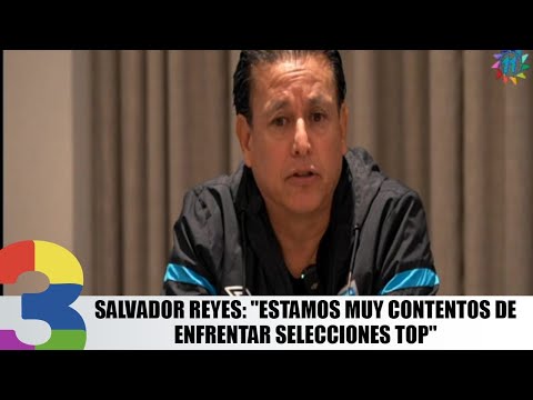 Salvador Reyes: Estamos muy contentos de enfrentar selecciones top