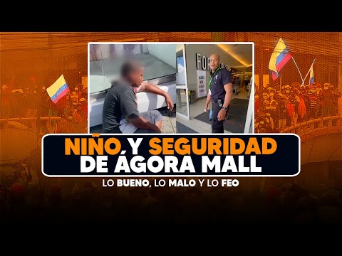 Conflicto del Niño y seguridad en Agora Mall - (Bueno Malo y Feo)