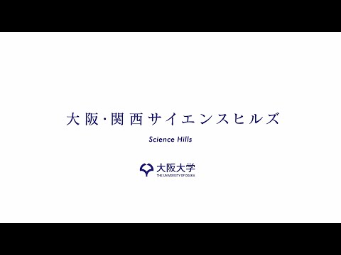 【大阪大学】大阪・関西サイエンスヒルズPR動画