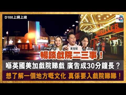 【精華】暢談戲院二三事！｜喺英國美加戲院睇戲，廣告成30分鐘長？｜想了解一個地方嘅文化，真係要入戲院睇睇！｜D100上綱上線｜黃冠斌、Jack、RAL (FingFing)