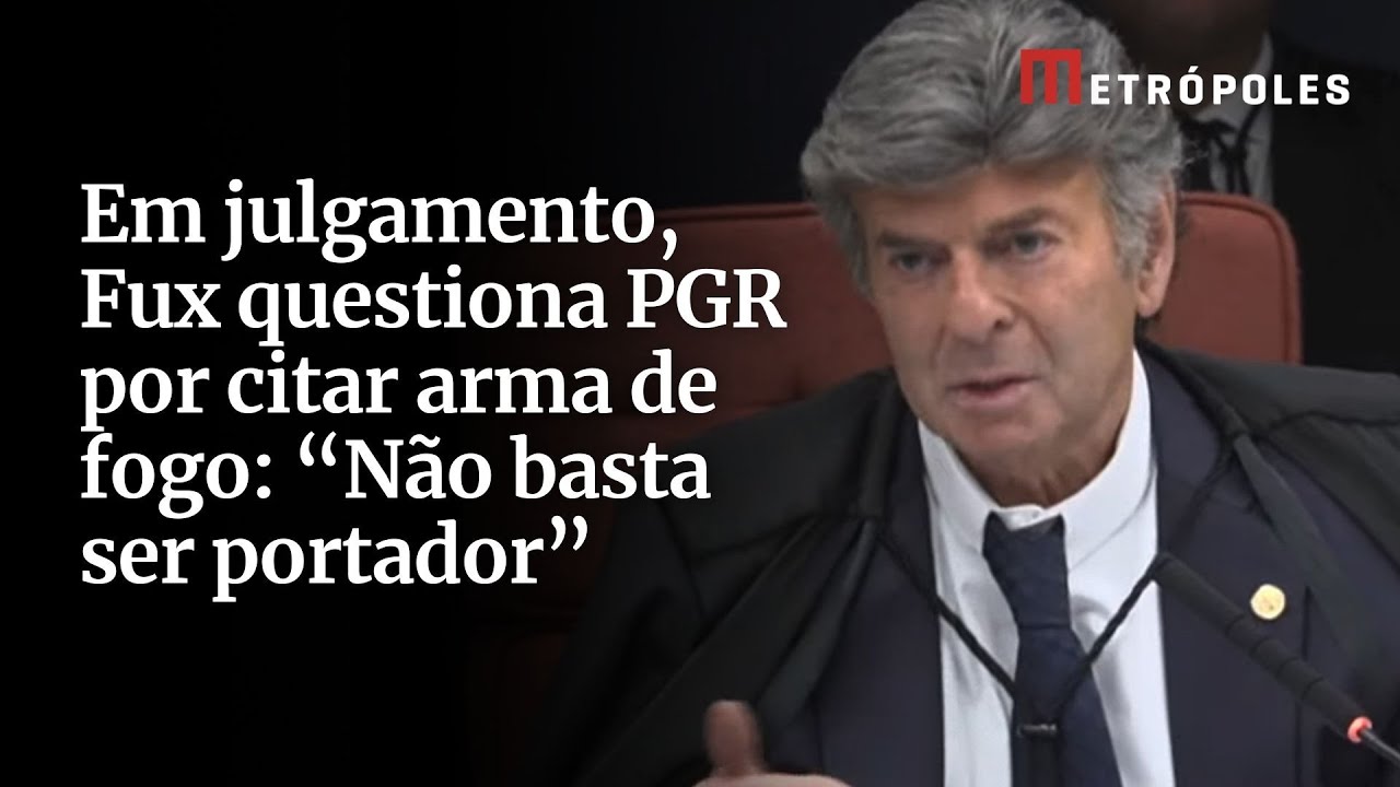 Em julgamento Fux questiona PGR por citar arma de fogo Não basta ser portador