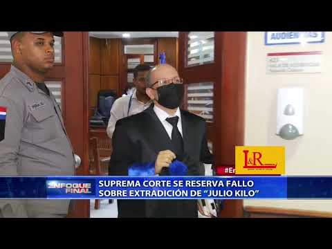 Suprema Corte se reserva fallo sobre extradición de “Julio Kilo”