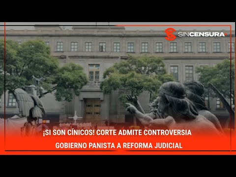 ¡SI SON CÍNICOS! #Corte admite controversia de Gobierno #panista a #ReformaJudicial