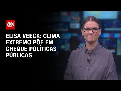 Elisa Veeck: Clima extremo põe em cheque políticas públicas | LIVE CNN