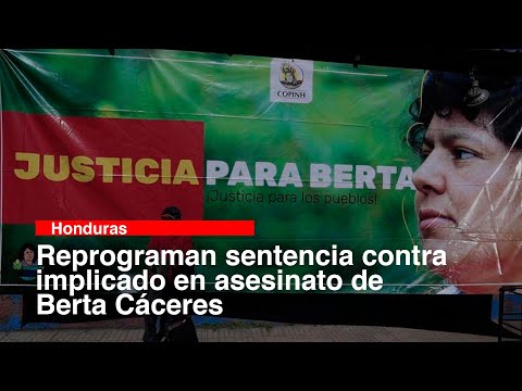 Reprograman sentencia contra implicado en asesinato de Berta Cáceres