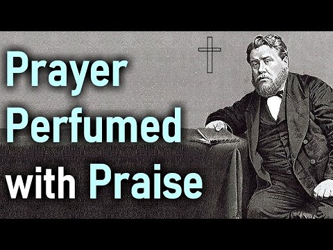 Prayer Perfumed with Praise - Charles Spurgeon Sermon (Philippians 4:6-7)