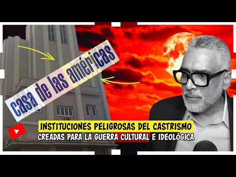 Instituciones Peligrosas del Castrismo Creadas para la Guerra Cultural e Ideológica | Carlos Calvo