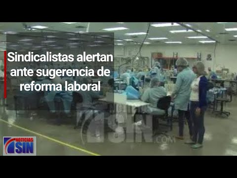 Sindicalistas alertan ante sugerencia de reforma laboral