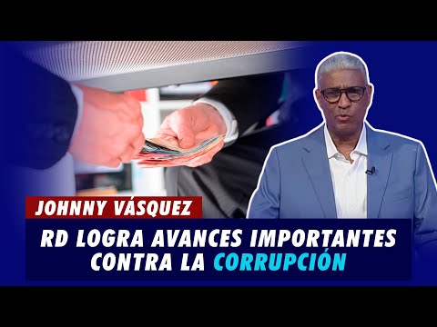 Johnny Vásquez | República Dominicana logra avances importantes contra la corrupción | El Garrote