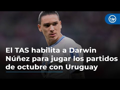 El TAS habilita a Darwin Núñez para jugar los partidos de octubre con Uruguay