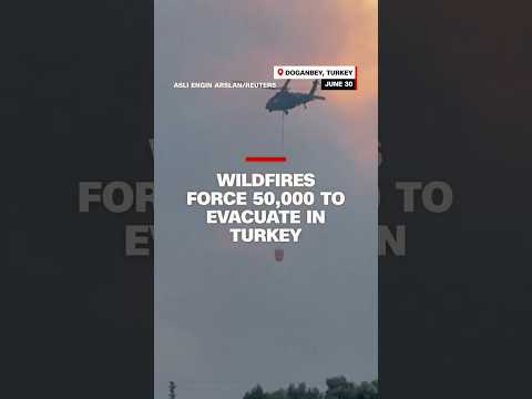 Wildfires force 50,000 to evacuate in Turkey